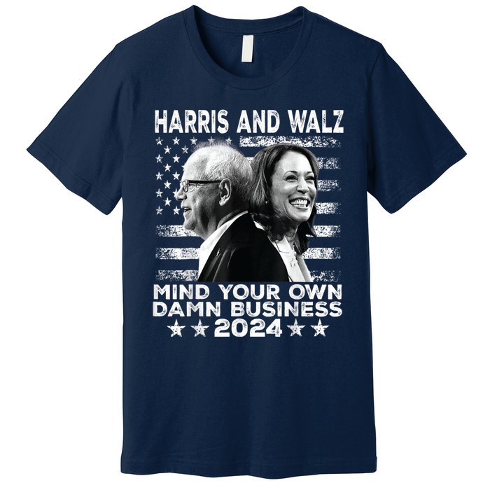 Harris Walz 2024 Mind Your Own Damn Business Premium T-Shirt