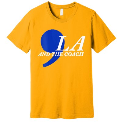 Harris Walz 2024 Comma La And The Coach Premium T-Shirt