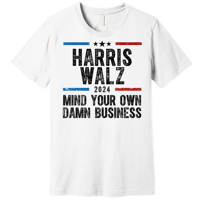 Harris Walz 2024 Mind Your Own Damn Business Premium T-Shirt