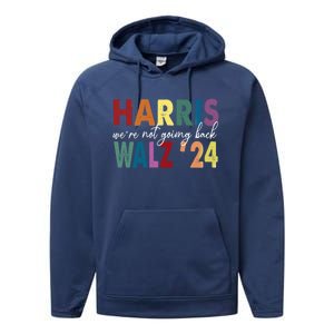 Harris Walz 24 WeRe Not Going Back Rainbow Colorful Cool Gift Performance Fleece Hoodie