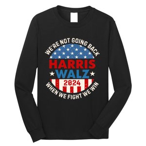 Harris Walz 2024 When We Fight We Win We Are Not Going Back Long Sleeve Shirt