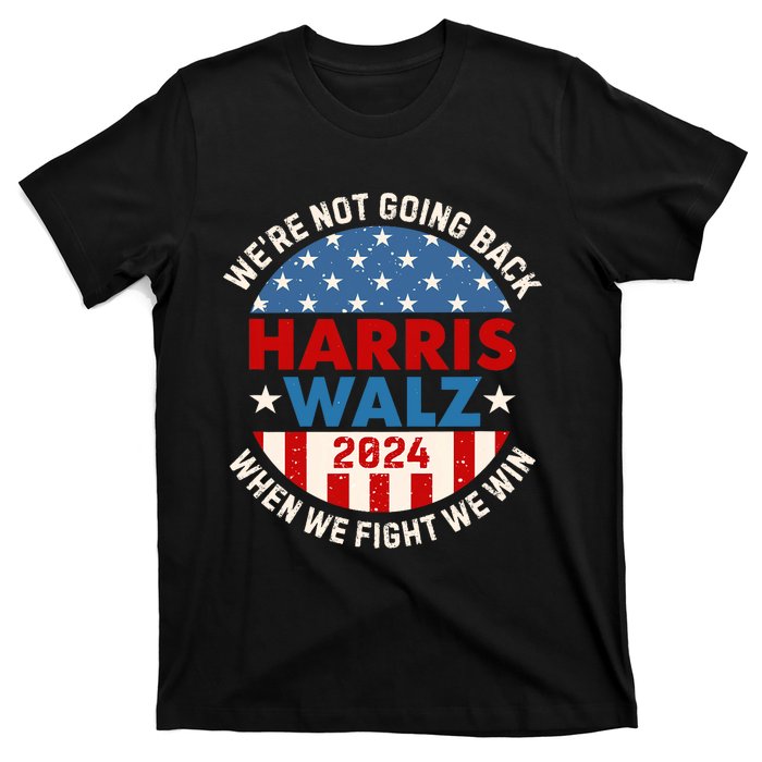 Harris Walz 2024 When We Fight We Win We Are Not Going Back T-Shirt