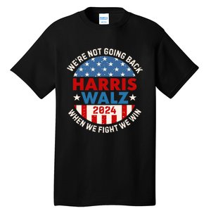 Harris Walz 2024 When We Fight We Win We Are Not Going Back Tall T-Shirt