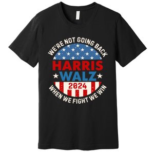 Harris Walz 2024 When We Fight We Win We Are Not Going Back Premium T-Shirt