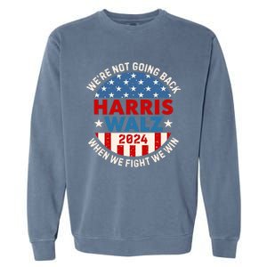 Harris Walz 2024 When We Fight We Win We Are Not Going Back Garment-Dyed Sweatshirt