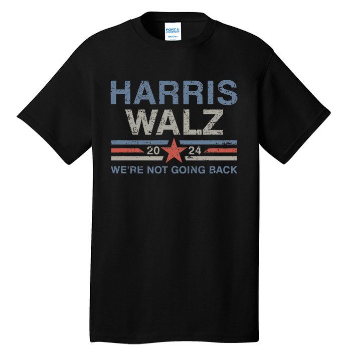 Harris Waltz 2024 Harris Walz WeRe Not Going Back Tall T-Shirt