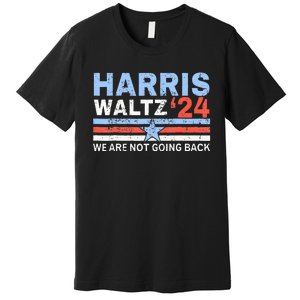 Harris Waltz 2024 WeRe Not Going Back Vote For 2024 Premium T-Shirt