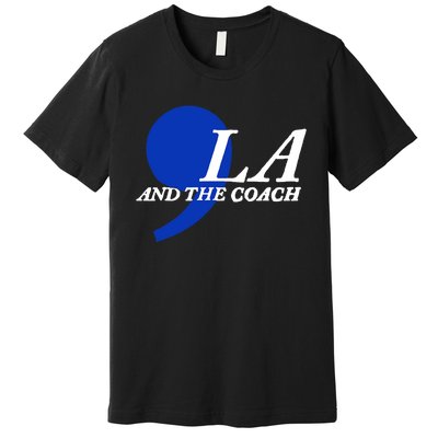 Harris Walz 2024 Comma La And The Coach Premium T-Shirt