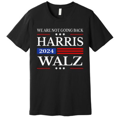 Harris Waltz 2024 WeRe Not Going Back Kamala Harris 2024 Premium T-Shirt