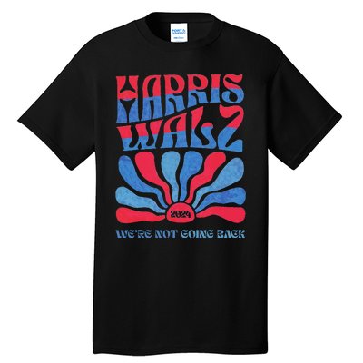 Harris Waltz 2024 WeRe Not Going Back Kamala Harris Tall T-Shirt