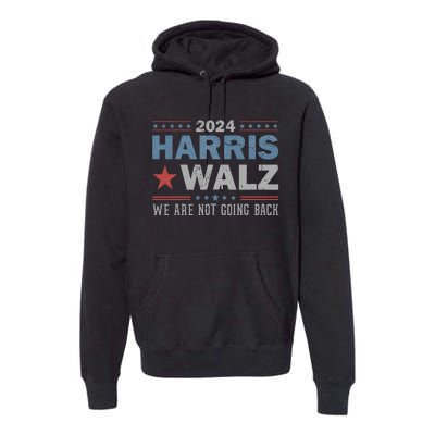 Harris Waltz 2024 WeRe Not Going Back Walz Kamala Harris Premium Hoodie