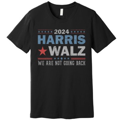 Harris Waltz 2024 WeRe Not Going Back Walz Kamala Harris Premium T-Shirt