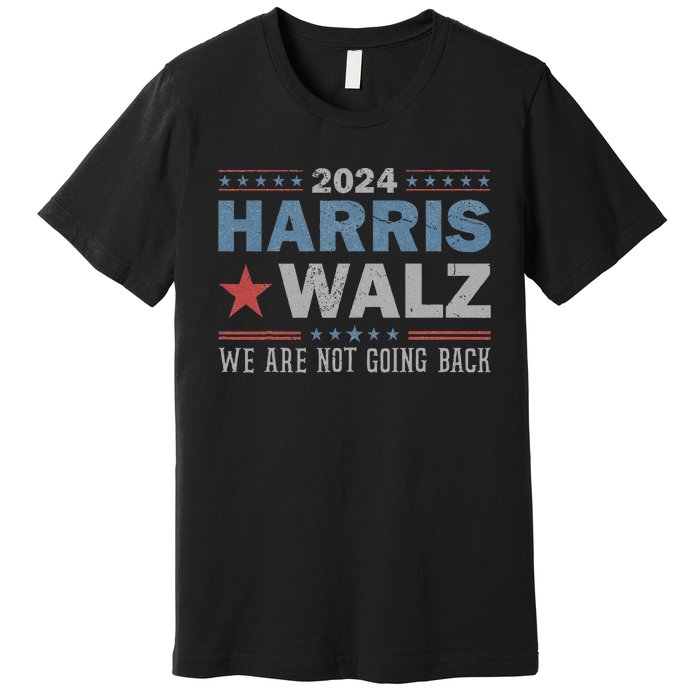 Harris Waltz 2024 WeRe Not Going Back Walz Kamala Harris Premium T-Shirt