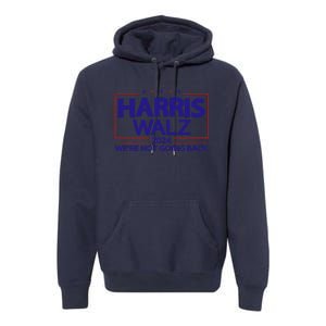 Harris Walz 2024 WeRe Not Going Back Kamala Harris Vp Walz Premium Hoodie