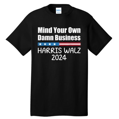 Harris Walz 2024 Mind Your Own Damn Business Tall T-Shirt