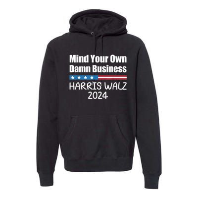 Harris Walz 2024 Mind Your Own Damn Business Premium Hoodie