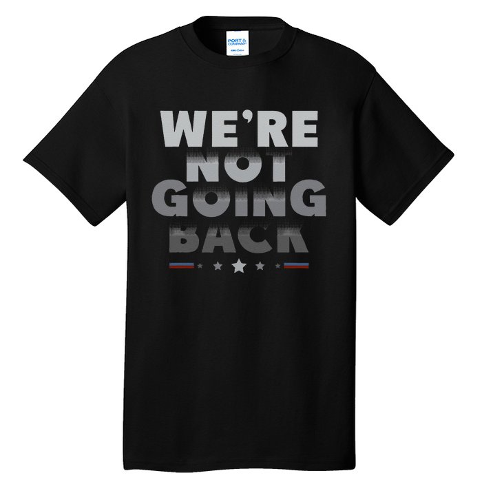 Harris Walz 2024 We Are Not Going Back Harris Waltz 2024 Tall T-Shirt