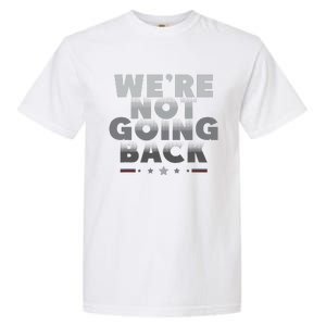 Harris Walz 2024 We Are Not Going Back Harris Waltz 2024 Garment-Dyed Heavyweight T-Shirt