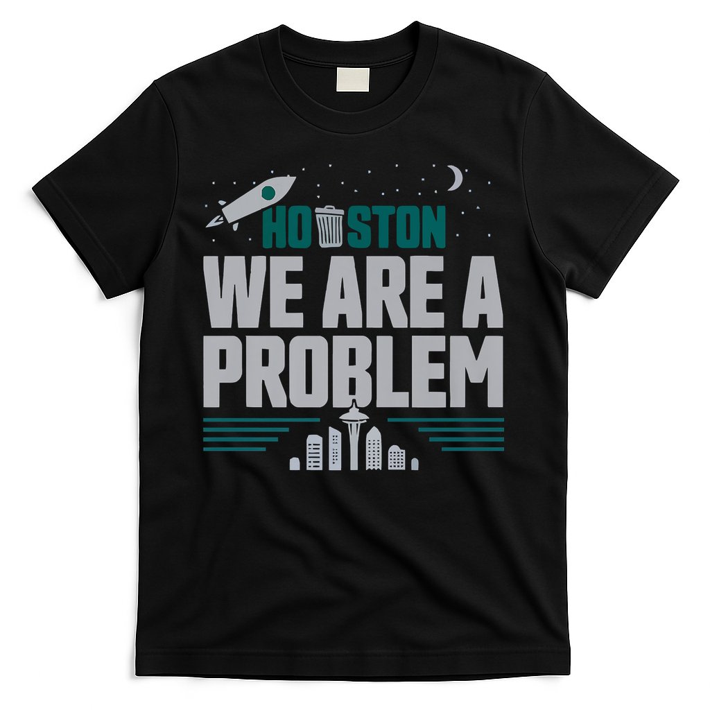 Houston We Are A Problem Baseball Seattle Sports Fan Gear T-Shirt