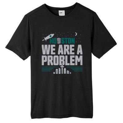 Houston We Are A Problem Baseball Seattle Sports Fan Gear Tall Fusion ChromaSoft Performance T-Shirt