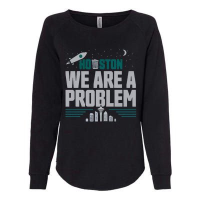 Houston We Are A Problem Baseball Seattle Sports Fan Gear Womens California Wash Sweatshirt