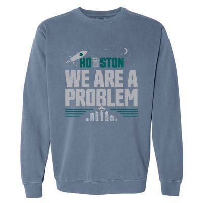 Houston We Are A Problem Baseball Seattle Sports Fan Gear Garment-Dyed Sweatshirt