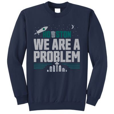 Houston We Are A Problem Baseball Seattle Sports Fan Gear Sweatshirt