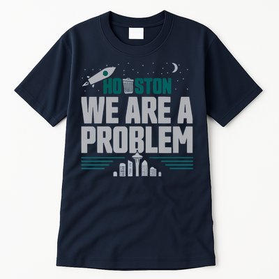 Houston We Are A Problem Baseball Seattle Sports Fan Gear Tall T-Shirt