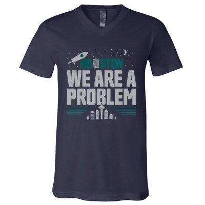 Houston We Are A Problem Baseball Seattle Sports Fan Gear V-Neck T-Shirt