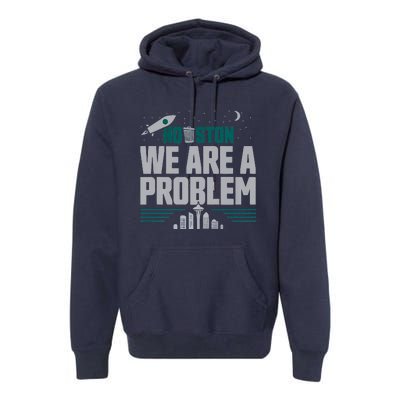 Houston We Are A Problem Baseball Seattle Sports Fan Gear Premium Hoodie