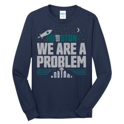 Houston We Are A Problem Baseball Seattle Sports Fan Gear Tall Long Sleeve T-Shirt