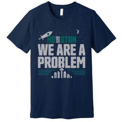 Houston We Are A Problem Baseball Seattle Sports Fan Gear Premium T-Shirt