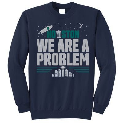 Houston We Are A Problem Baseball Seattle Sports Fan Gear Tall Sweatshirt