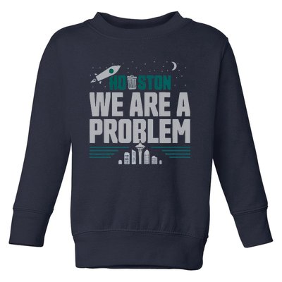 Houston We Are A Problem Baseball Seattle Sports Fan Gear Toddler Sweatshirt