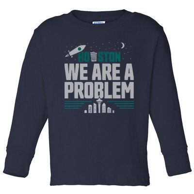 Houston We Are A Problem Baseball Seattle Sports Fan Gear Toddler Long Sleeve Shirt