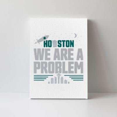 Houston We Are A Problem Baseball Seattle Sports Fan Gear Canvas