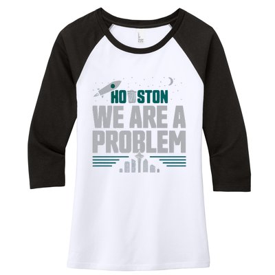 Houston We Are A Problem Baseball Seattle Sports Fan Gear Women's Tri-Blend 3/4-Sleeve Raglan Shirt