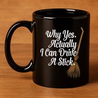 Halloween Witch Broom Why Yes Actually I Can Drive A Stick Gift 11oz C Handle Ceramic Mug