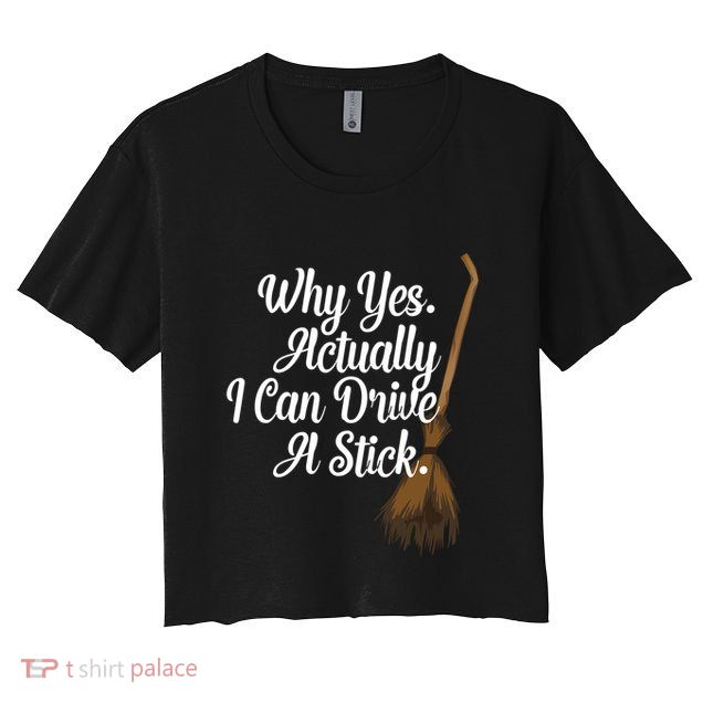 Halloween Witch Broom Why Yes Actually I Can Drive A Stick Gift Crop Top