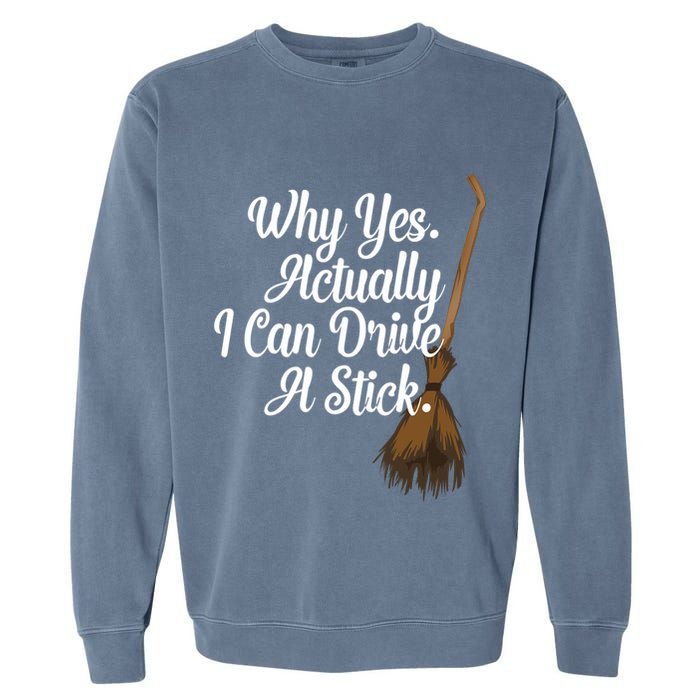 Halloween Witch Broom Why Yes Actually I Can Drive A Stick Gift Garment-Dyed Sweatshirt
