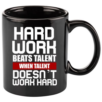 Hard Work Beats Talent When Talent Doesn't Work Hard 11oz C Handle Ceramic Mug