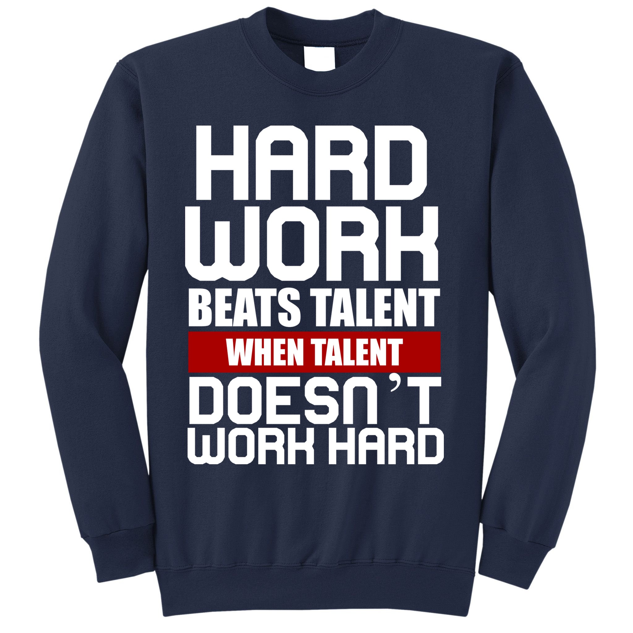 Hard Work Beats Talent When Talent Doesn't Work Hard Sweatshirt