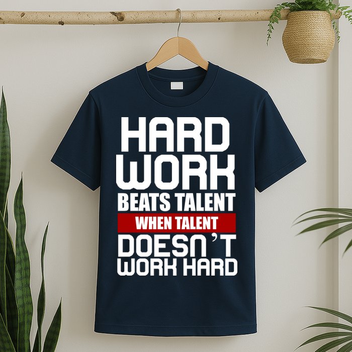 Hard Work Beats Talent When Talent Doesn't Work Hard T-Shirt