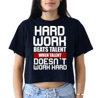 Hard Work Beats Talent When Talent Doesn't Work Hard Crop Top