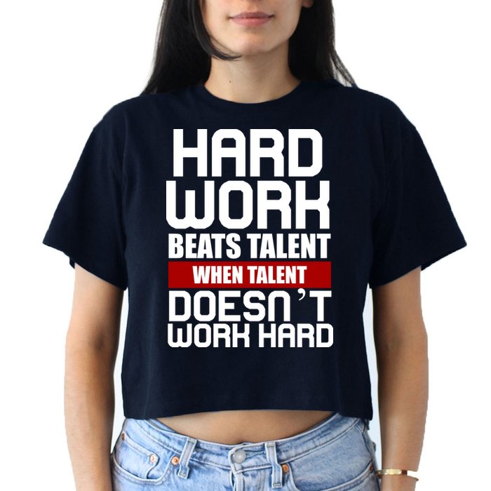Hard Work Beats Talent When Talent Doesn't Work Hard Crop Top
