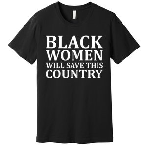 Harris Waltz Black Women Will Save This Country Harris Walz Premium T-Shirt