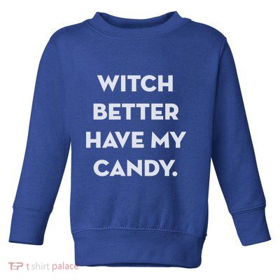 Halloween Witch Better Have My Candy Gift Toddler Sweatshirt