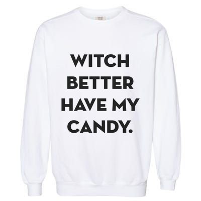 Halloween Witch Better Have My Candy Gift Garment-Dyed Sweatshirt