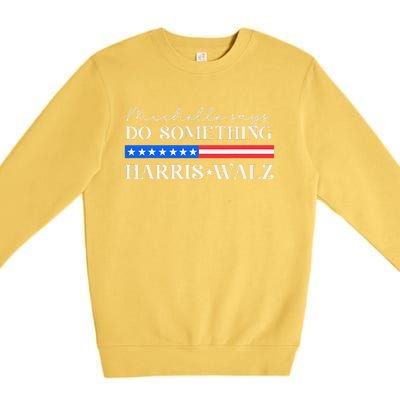 Harris Walz Do Something For Presidential Election 2024 Gift Premium Crewneck Sweatshirt