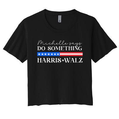 Harris Walz Do Something For Presidential Election 2024 Gift Women's Crop Top Tee